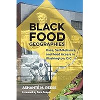 Black Food Geographies: Race, Self-Reliance, and Food Access in Washington, D.C. Black Food Geographies: Race, Self-Reliance, and Food Access in Washington, D.C. Paperback Kindle Hardcover