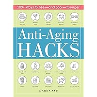Anti-Aging Hacks: 200+ Ways to Feel--and Look--Younger (Life Hacks Series) Anti-Aging Hacks: 200+ Ways to Feel--and Look--Younger (Life Hacks Series) Paperback Kindle