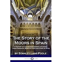 The Story of the Moors in Spain: A History of the Moorish Empire in Europe; their Conquest, Book of Laws and Code of Rites The Story of the Moors in Spain: A History of the Moorish Empire in Europe; their Conquest, Book of Laws and Code of Rites Paperback Kindle Hardcover