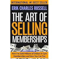 The Art of Selling Memberships: How I've Sold Millions of Dollars in Gym Memberships and How You Can Too The Art of Selling Memberships: How I've Sold Millions of Dollars in Gym Memberships and How You Can Too Paperback Kindle
