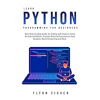 Learn Python Programming for Beginners: The Best Step-by-Step Guide for Coding with Python, Great for Kids and Adults. Includes Practical Exercises on Data Analysis, Machine Learning and More. Learn Python Programming for Beginners: The Best Step-by-Step Guide for Coding with Python, Great for Kids and Adults. Includes Practical Exercises on Data Analysis, Machine Learning and More. Kindle Hardcover Paperback