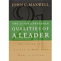 The 21 Indispensable Qualities of a Leader: Becoming the Person Others Will Want to Follow The 21 Indispensable Qualities of a Leader: Becoming the Person Others Will Want to Follow Hardcover Kindle