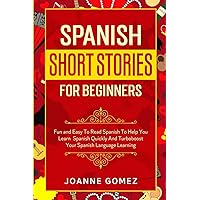 Spanish Short Stories for Beginners: Fun and Easy To Read Spanish To Help You Learn Spanish Quickly And Turboboost Your Spanish Language Learning