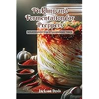 Pickling and Fermentation for Preppers: Nourishment for challenging times Pickling and Fermentation for Preppers: Nourishment for challenging times