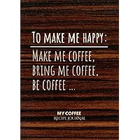 My Coffee Recipe Journal: A Blank Recipe Book to Write In Your Coffee Making Seasons, Ingredients, Ideas, and Concoctions My Coffee Recipe Journal: A Blank Recipe Book to Write In Your Coffee Making Seasons, Ingredients, Ideas, and Concoctions Hardcover Paperback