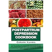 POSTPARTRUM DEPRESSION COOKBOOK: Healing Recipes For Overcoming, Empowering Women With Nutrient-Rich Procedure For Overcoming Through Transforming Struggles Into Joyful Healing And Culinary Comfort POSTPARTRUM DEPRESSION COOKBOOK: Healing Recipes For Overcoming, Empowering Women With Nutrient-Rich Procedure For Overcoming Through Transforming Struggles Into Joyful Healing And Culinary Comfort Kindle Paperback
