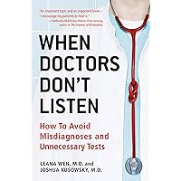 When Doctors Don't Listen: How to Avoid Misdiagnoses and Unnecessary Tests When Doctors Don't Listen: How to Avoid Misdiagnoses and Unnecessary Tests Hardcover Kindle Paperback