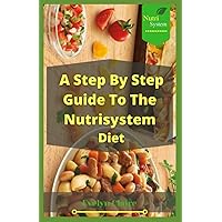 A Step By Step Guide To The Nutrisystem Diet: A Detailed cookbook With Everything you should Know, Plus Few Delicious Recipes To Try Out And Prepare in Minutes. A Step By Step Guide To The Nutrisystem Diet: A Detailed cookbook With Everything you should Know, Plus Few Delicious Recipes To Try Out And Prepare in Minutes. Paperback Kindle