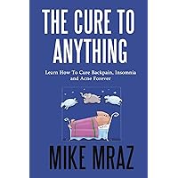 THE CURE TO ANYTHING (3 IN 1 BUNDLE): Learn How To Cure Backpain, Insomnia and Acne Forever