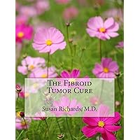 The Fibroid Tumor Cure The Fibroid Tumor Cure Kindle Paperback