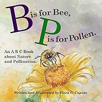 B is for Bee. P is for Pollen.: An ABC book about Nature and Pollination.