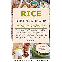 Rice Diet Handbook for Beginners: Detailed Guide on How to Use Rice Diet to Lose Weight; Its Dos & Don’ts; Its Gains & Drawbacks; One(1) Week Rice Diet Plan & Lots More Rice Diet Handbook for Beginners: Detailed Guide on How to Use Rice Diet to Lose Weight; Its Dos & Don’ts; Its Gains & Drawbacks; One(1) Week Rice Diet Plan & Lots More Kindle Paperback