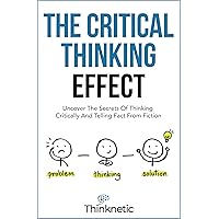 The Critical Thinking Effect: Uncover The Secrets Of Thinking Critically And Telling Fact From Fiction (Critical Thinking & Logic Mastery) The Critical Thinking Effect: Uncover The Secrets Of Thinking Critically And Telling Fact From Fiction (Critical Thinking & Logic Mastery) Kindle Audible Audiobook Paperback Hardcover