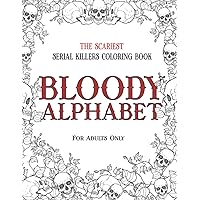 BLOODY ALPHABET: The Scariest Serial Killers Coloring Book. A True Crime Adult Gift - Full of Famous Murderers. For Adults Only.