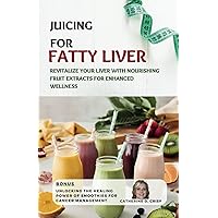 Juicing for Fatty Liver: Revitalize your Liver with Nourishing Fruit Extracts for Enhanced Wellness (