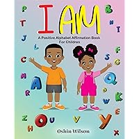 I AM: A Positive Alphabet Affirmation Book for Children I AM: A Positive Alphabet Affirmation Book for Children Kindle Paperback