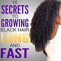 10 Secrets to Growing Black Hair Long and Fast | Natural hair care 10 Secrets to Growing Black Hair Long and Fast | Natural hair care Kindle