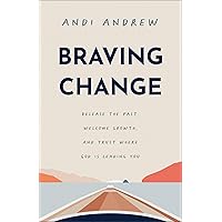 Braving Change: Release the Past, Welcome Growth, and Trust Where God Is Leading You Braving Change: Release the Past, Welcome Growth, and Trust Where God Is Leading You Paperback Audible Audiobook Kindle Hardcover Audio CD