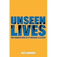 Unseen Lives: The Hidden World of Modern Slavery Unseen Lives: The Hidden World of Modern Slavery Kindle Paperback