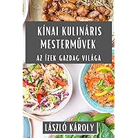 Kínai Kulináris Mesterművek: Az Ízek Gazdag Világa (Hungarian Edition)