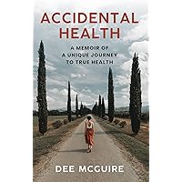 Accidental Health: A Memoir of a Unique Journey to True Health Accidental Health: A Memoir of a Unique Journey to True Health Kindle Paperback