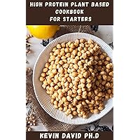 HIGH PROTEIN PLANT BASED COOKBOOK FOR STARTERS: Complete Guide To Obtaining Sufficient Amount Of Healthy Proteins With A Plant Based Regimen To Help You Lose Weight HIGH PROTEIN PLANT BASED COOKBOOK FOR STARTERS: Complete Guide To Obtaining Sufficient Amount Of Healthy Proteins With A Plant Based Regimen To Help You Lose Weight Kindle Paperback