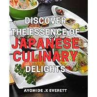 Discover the Essence of Japanese Culinary Delights: Uncover the Secrets of Authentic Japanese Gastronomy That Will Delight Your Senses