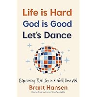 Life Is Hard. God Is Good. Let's Dance.: Experiencing Real Joy in a World Gone Mad Life Is Hard. God Is Good. Let's Dance.: Experiencing Real Joy in a World Gone Mad Paperback Audible Audiobook Kindle