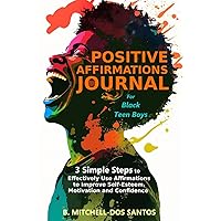 Positive Affirmations Journal for Black Teen Boys: 3 Simple Steps to Effectively Use Affirmations to Improve Your Self-Esteem, Motivation, and Confidence Positive Affirmations Journal for Black Teen Boys: 3 Simple Steps to Effectively Use Affirmations to Improve Your Self-Esteem, Motivation, and Confidence Paperback Kindle Audible Audiobook Hardcover