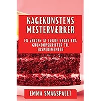 Kagekunstens Mesterværker: En Verden af Lækre Kager fra Grundopskrifter til Eksperimenter (Danish Edition)
