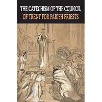Catechism of the Council of Trent for Parish Priests Catechism of the Council of Trent for Parish Priests Hardcover Paperback