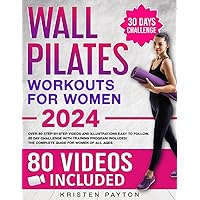 Wall Pilates Workouts for Women: Over 80 STEP-BY-STEP VIDEOS and Illustrations Easy to Follow. 30-Day Challenge with Training Program Included! The Complete Guide for Women of all Ages.