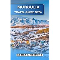 Mongolia Travel Guide 2024: Journey through Untamed Landscapes, Nomadic Traditions, and Ancient Mysteries