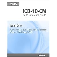 ICD-10-CM Code Reference Guide: Book 1: Certain infectious and parasitic diseases: Codes A00 Through B99 ICD-10-CM Code Reference Guide: Book 1: Certain infectious and parasitic diseases: Codes A00 Through B99 Kindle