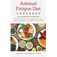 Adrenal Fatigue Diet Cookbook: Beginners' Guide to Overcome Fatigue, Balance Hormones and Boost Energy level Adrenal Fatigue Diet Cookbook: Beginners' Guide to Overcome Fatigue, Balance Hormones and Boost Energy level Kindle Paperback