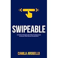 Swipeable: Avoid The 8 Mistakes Men Make On Dating Apps & Discover What Women Actually Want Swipeable: Avoid The 8 Mistakes Men Make On Dating Apps & Discover What Women Actually Want Kindle Paperback