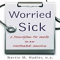 Worried Sick: A Prescription for Health in an Overtreated America Worried Sick: A Prescription for Health in an Overtreated America Audible Audiobook Kindle Hardcover Paperback