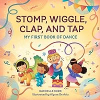 Stomp, Wiggle, Clap, and Tap: My First Book of Dance Stomp, Wiggle, Clap, and Tap: My First Book of Dance Paperback Kindle Hardcover Board book