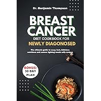 BREAST CANCER DIET COOKBOOK FOR NEWLY DIAGNOSED: The ultimate guide to easy, fast, delicious nutritious anti cancer fighting meals with recipes (Breast cancer diets 2) BREAST CANCER DIET COOKBOOK FOR NEWLY DIAGNOSED: The ultimate guide to easy, fast, delicious nutritious anti cancer fighting meals with recipes (Breast cancer diets 2) Kindle Paperback