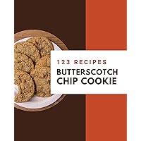 123 Butterscotch Chip Cookie Recipes: Butterscotch Chip Cookie Cookbook - Your Best Friend Forever 123 Butterscotch Chip Cookie Recipes: Butterscotch Chip Cookie Cookbook - Your Best Friend Forever Kindle Paperback