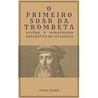 O Primeiro Soar da Trombeta: Contra o Monstruoso Regimento de Mulheres (Portuguese Edition)