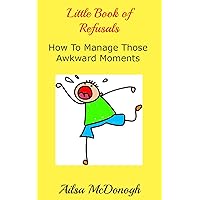 Little Book of Refusals: How to Manage Those Awkward Moments Little Book of Refusals: How to Manage Those Awkward Moments Kindle