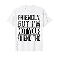 Friendly, But I'm Not Your Friend Tho T-Shirt
