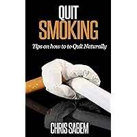 Quit Smoking: (Free Gift eBook Inside!) The #1 Guide on How to Quit Smoking Naturally, Break the Chain and Keep Moving Forward (Stop Smoking Today, Tips ... to Deal with Cravings, Effects of Quitting)