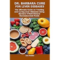 DR. BARBARA CURE FOR LIVER DISEASES: The Ultimate Guide on Treating and Curing Liver Diseases Using Barbara O’Neill Natural Recommended Foods DR. BARBARA CURE FOR LIVER DISEASES: The Ultimate Guide on Treating and Curing Liver Diseases Using Barbara O’Neill Natural Recommended Foods Kindle Paperback