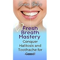 Fresh Breath Mastery: Conquer Halitosis and Toothache for Good! Fresh Breath Mastery: Conquer Halitosis and Toothache for Good! Kindle Paperback