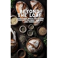 Beyond The Loaf: Sourdough Bread Artisanal Toppings, Fillings, Add-ins, and Pairings | Become a Master of Leaven Bread | Cookbook about Creative ... Loaf: Creative Recipes for Sourdough Breads) Beyond The Loaf: Sourdough Bread Artisanal Toppings, Fillings, Add-ins, and Pairings | Become a Master of Leaven Bread | Cookbook about Creative ... Loaf: Creative Recipes for Sourdough Breads) Kindle Paperback