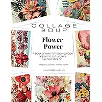 Collage Soup - Flower Power: A book of fancy collage papers to cut up, tear up and stick on