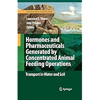 Hormones and Pharmaceuticals Generated by Concentrated Animal Feeding Operations: Transport in Water and Soil (Emerging Topics in Ecotoxicology Book 1) Hormones and Pharmaceuticals Generated by Concentrated Animal Feeding Operations: Transport in Water and Soil (Emerging Topics in Ecotoxicology Book 1) Kindle Paperback Hardcover