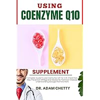 USING COENZYME Q10 SUPPLEMENT: Complete Guide To Use Coenzyme Q10 For CHF, Chest Pain, Hbp, Prevention Of Migraine Headache, Parkinson Disease, Understanding Dosage, Risk And More USING COENZYME Q10 SUPPLEMENT: Complete Guide To Use Coenzyme Q10 For CHF, Chest Pain, Hbp, Prevention Of Migraine Headache, Parkinson Disease, Understanding Dosage, Risk And More Kindle Paperback
